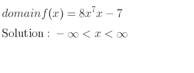 The domain of f(x)=8x^7x-7 is -infinity <x<infinity